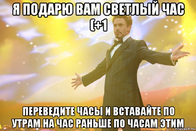 я подарю вам светлый час (+1 переведите часы и вставайте по утрам на час раньше по часам этим, Мем Тони Старк (Роберт Дауни младший)