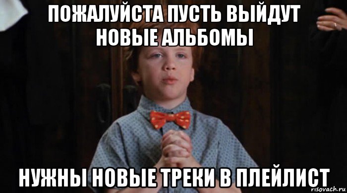 пожалуйста пусть выйдут новые альбомы нужны новые треки в плейлист, Мем  Трудный Ребенок