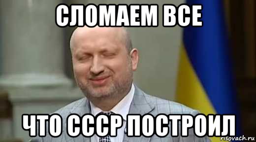 сломаем все что ссср построил