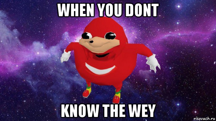 when you dont know the wey