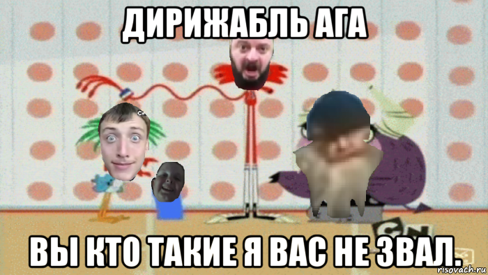 дирижабль ага вы кто такие я вас не звал.