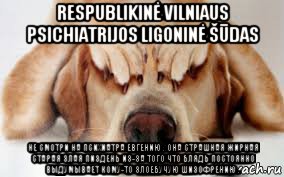 respublikinė vilniaus psichiatrijos ligoninė šūdas не смотри на психиатра евгению . она страшная жирная старая злая пиздень из-за того что блядь постоянно выдумывает кому-то злоебучую шизофрению .