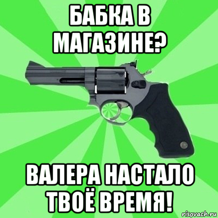 бабка в магазине? валера настало твоё время!