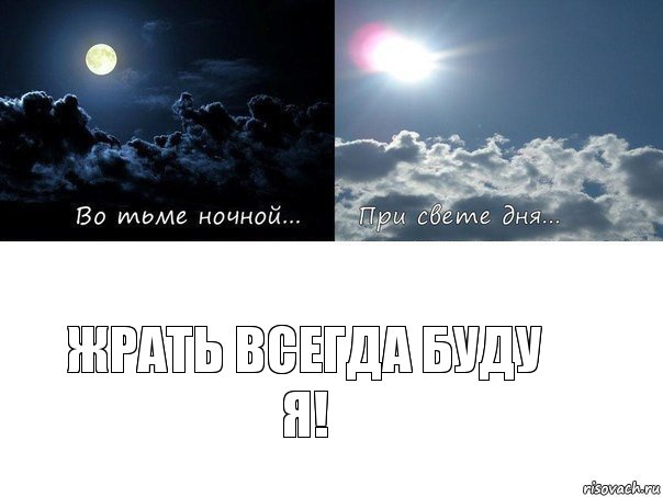 жрать всегда буду я!