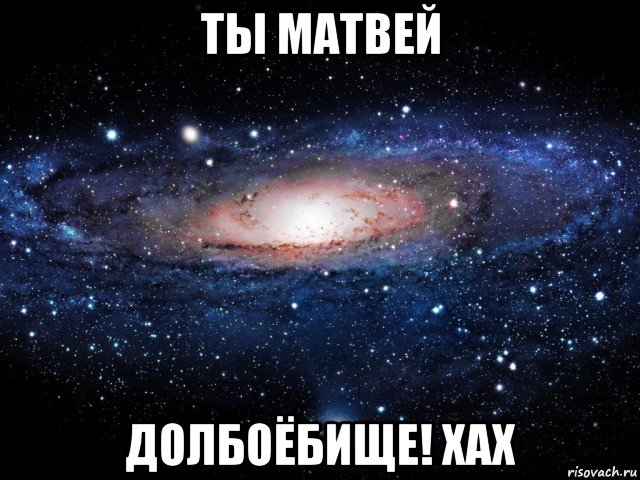 ты матвей долбоёбище! хах, Мем Вселенная