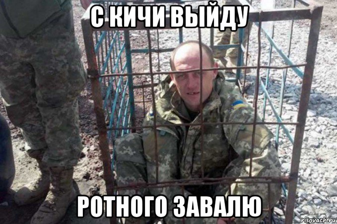 с кичи выйду ротного завалю