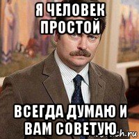 я человек простой всегда думаю и вам советую