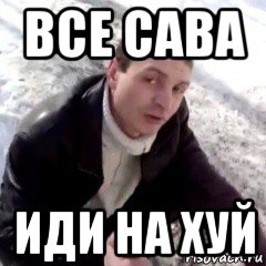 все сава иди на хуй