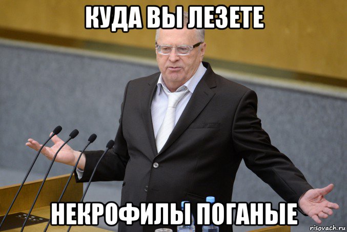 куда вы лезете некрофилы поганые