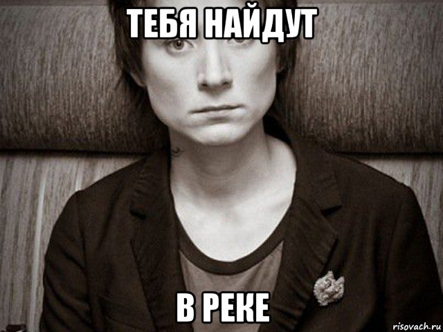 тебя найдут в реке