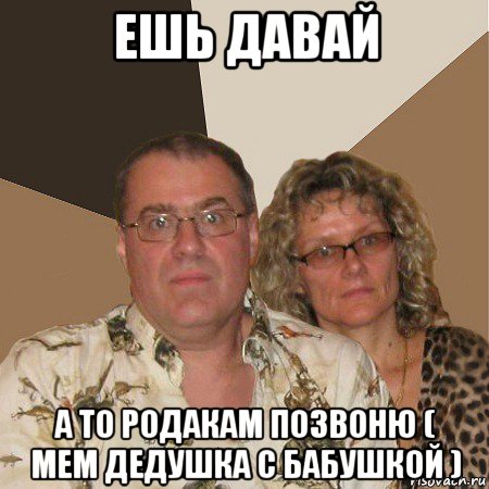 ешь давай а то родакам позвоню ( мем дедушка с бабушкой ), Мем  Злые родители