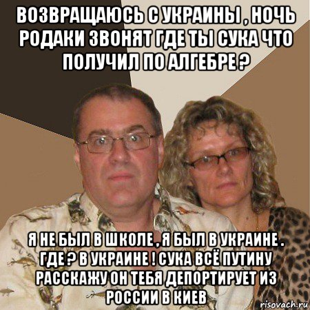 возвращаюсь с украины , ночь родаки звонят где ты сука что получил по алгебре ? я не был в школе , я был в украине . где ? в украине ! сука всё путину расскажу он тебя депортирует из россии в киев, Мем  Злые родители