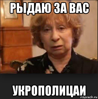 рыдаю за вас укрополицаи