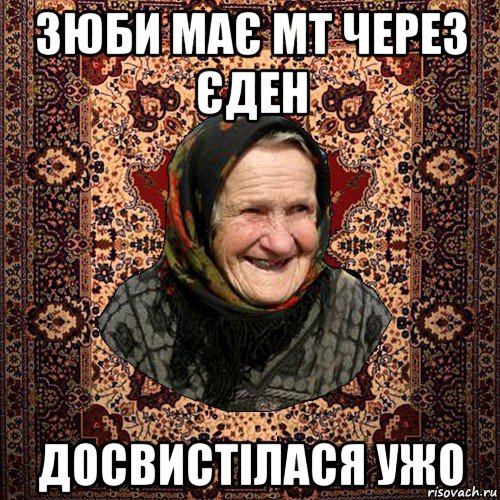 зюби має мт через єден досвистілася ужо
