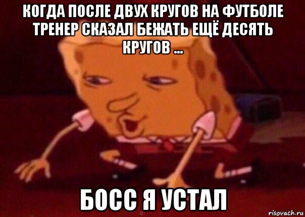 когда после двух кругов на футболе тренер сказал бежать ещё десять кругов ... босс я устал, Мем    Bettingmemes