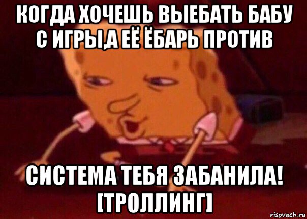 когда хочешь выебать бабу с игры,а её ёбарь против система тебя забанила! [троллинг], Мем    Bettingmemes