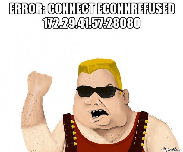 error: connect econnrefused 172.29.41.57:28080 , Мем Боевой мужик блеать