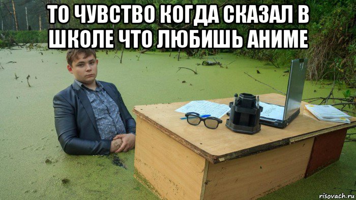 то чувство когда сказал в школе что любишь аниме , Мем  Парень сидит в болоте