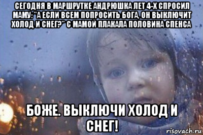 сегодня в маршрутке андрюшка лет 4-х спросил маму: "а если всем попросить бога, он выключит холод и снег?" с мамой плакала половина спенса боже. выключи холод и снег!, Мем Боже выключи войну