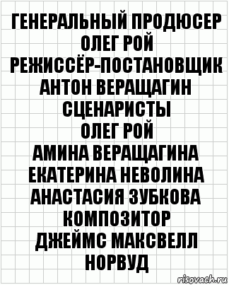 Генеральный продюсер
Олег Рой
Режиссёр-постановщик
Антон Веращагин
Сценаристы
Олег Рой
Амина Веращагина
Екатерина Неволина
Анастасия Зубкова
Композитор
Джеймс Максвелл Норвуд, Комикс  бумага