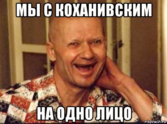 мы с коханивским на одно лицо