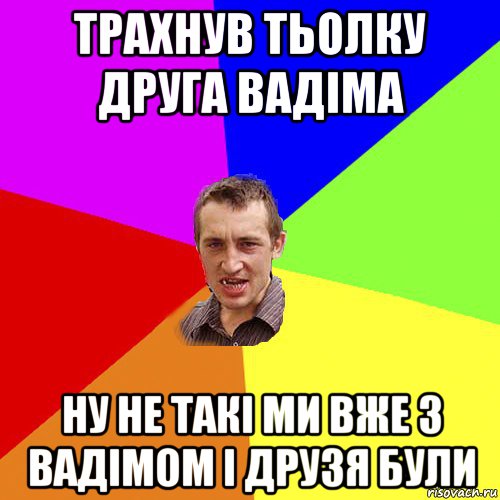 трахнув тьолку друга вадіма ну не такі ми вже з вадімом і друзя були, Мем Чоткий паца