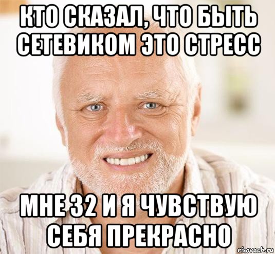 кто сказал, что быть сетевиком это стресс мне 32 и я чувствую себя прекрасно, Мем  Дед