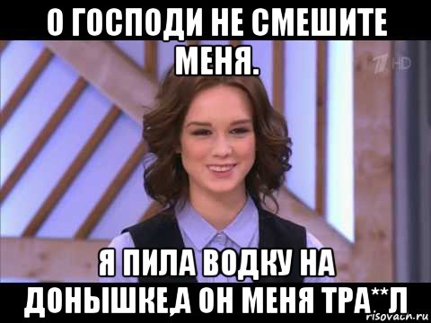 о господи не смешите меня. я пила водку на донышке,а он меня тра**л, Мем Диана Шурыгина улыбается