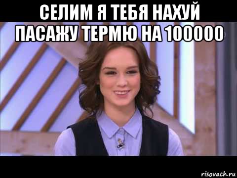 селим я тебя нахуй пасажу термю на 100000 , Мем Диана Шурыгина улыбается