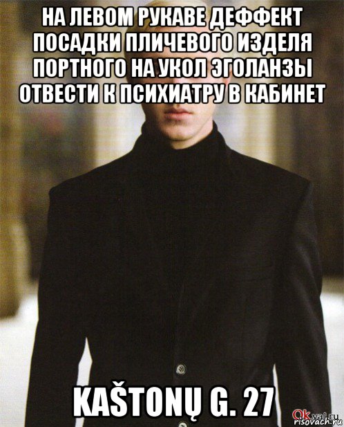 на левом рукаве деффект посадки пличевого изделя портного на укол эголанзы отвести к психиатру в кабинет kaštonų g. 27