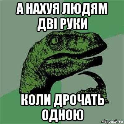 а нахуя людям дві руки коли дрочать одною, Мем Филосораптор