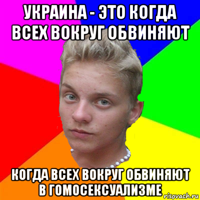 украина - это когда всех вокруг обвиняют когда всех вокруг обвиняют в гомосексуализме