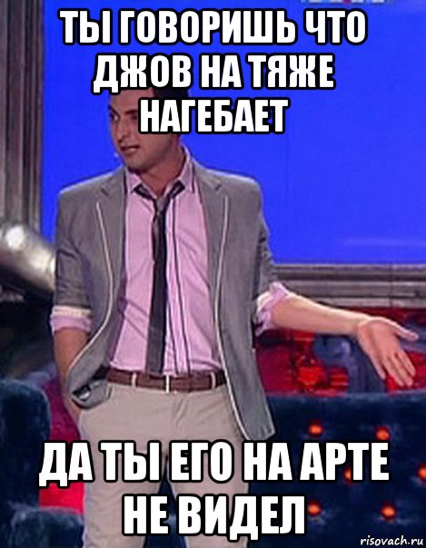 ты говоришь что джов на тяже нагебает да ты его на арте не видел, Мем Грек