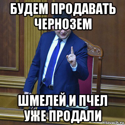 будем продавать чернозем шмелей и пчел уже продали