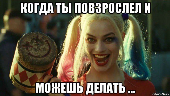 когда ты повзрослел и можешь делать …, Мем    Harley quinn