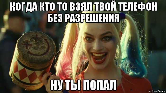 когда кто то взял твой телефон без разрешения ну ты попал, Мем    Harley quinn