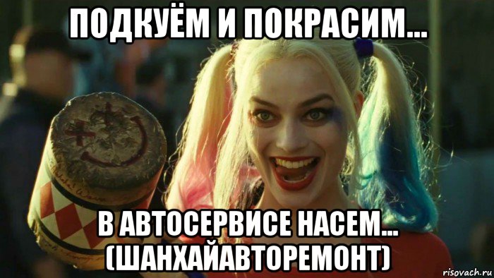 подкуём и покрасим... в автосервисе насем... (шанхайавторемонт), Мем    Harley quinn