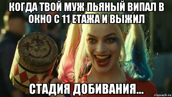 когда твой муж пьяный випал в окно с 11 етажа и выжил стадия добивания..., Мем    Harley quinn