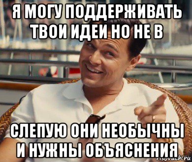 я могу поддерживать твои идеи но не в слепую они необычны и нужны объяснения, Мем Хитрый Гэтсби