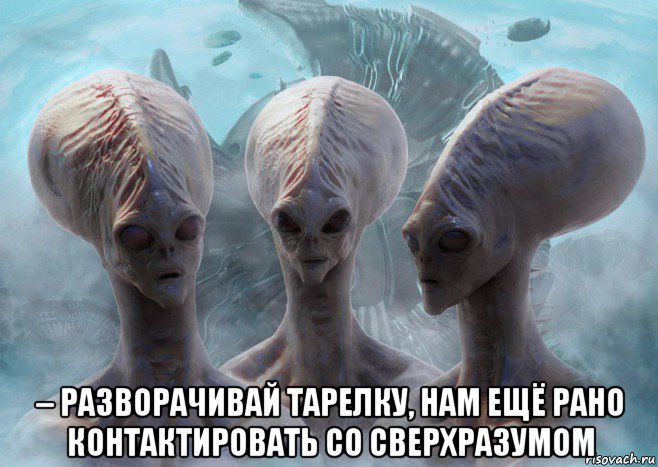  – разворачивай тарелку, нам ещё рано контактировать со сверхразумом