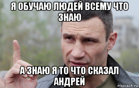 я обучаю людей всему что знаю а знаю я то что сказал андрей, Мем Кличко говорит