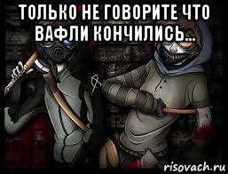 только не говорите что вафли кончились... 