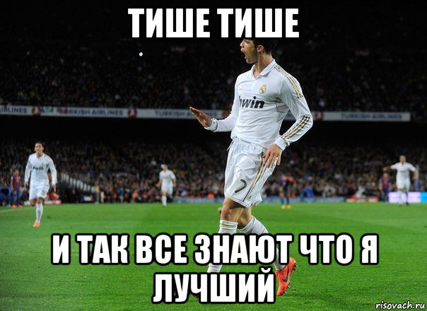 тише тише и так все знают что я лучший