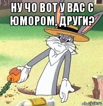 ну чо вот у вас с юмором, други? 