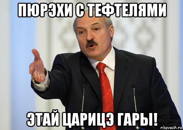 пюрэхи с тефтелями этай царицэ гары!, Мем лукашенко