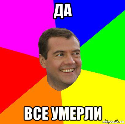 да все умерли