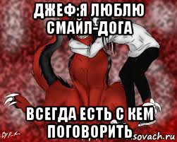 джеф:я люблю смайл-дога всегда есть с кем поговорить