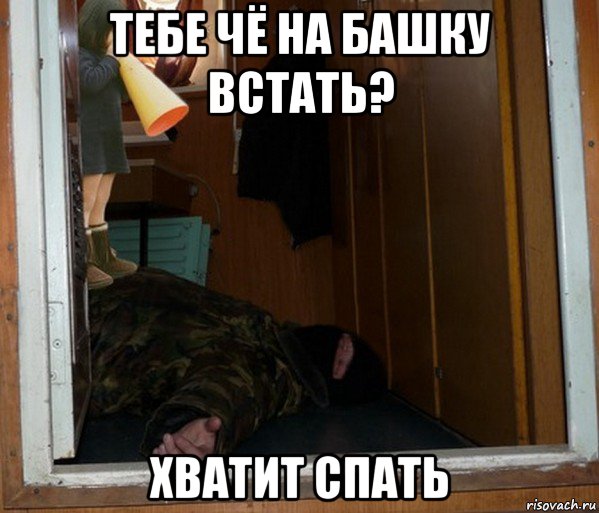 тебе чё на башку встать? хватит спать