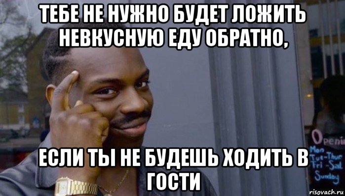 тебе не нужно будет ложить невкусную еду обратно, если ты не будешь ходить в гости, Мем Не делай не будет