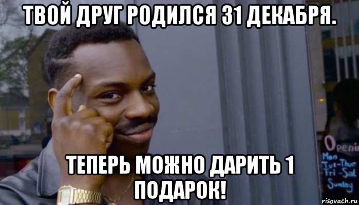 твой друг родился 31 декабря. теперь можно дарить 1 подарок!, Мем Не делай не будет